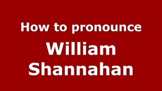 How to pronounce William Shannahan