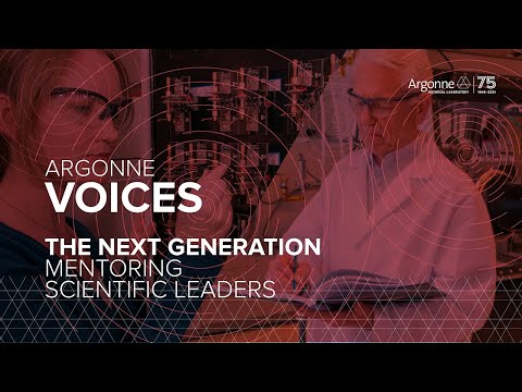 Argonne Voices - The Next Generation: Mentoring Scientific Leaders