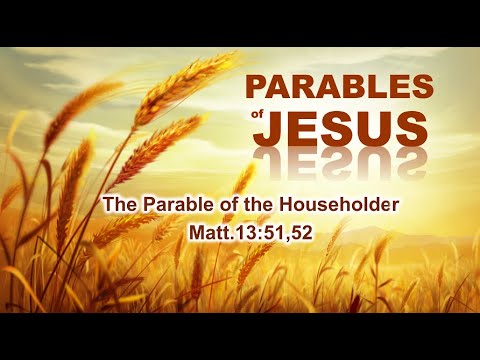 The Parable of the Householder - Matt.13:51,52