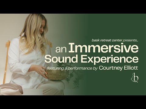 An Immersive Sound Experience - 1-  with Courtney Elliott - Presented by Bask Retreat Center