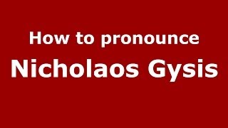 How to pronounce Nicholaos Gysis