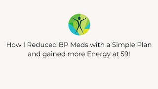 How I Reduced BP Meds with a Simple Plan  and gained more Energy at 59!