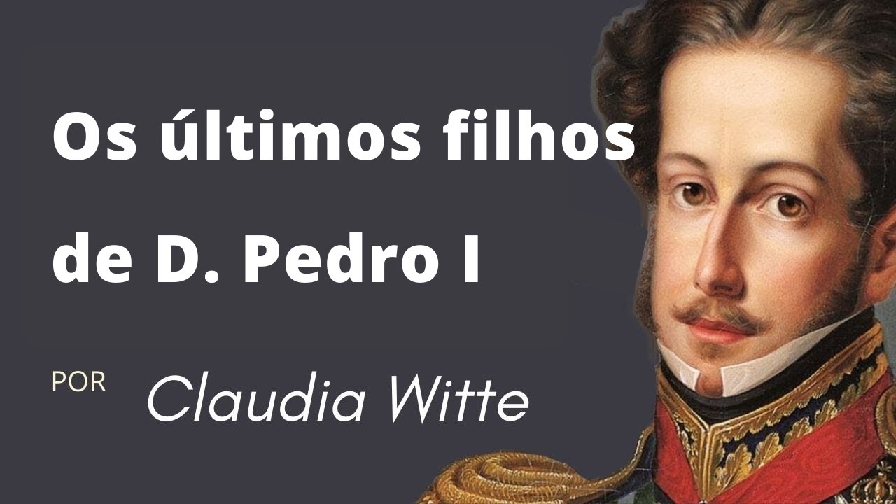 Os últimos filhos de D. Pedro I do Brasil e IV de Portugal
