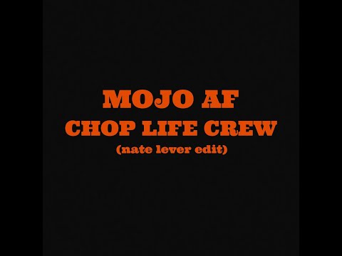 Mojo AF - Chop Life Crew (nate lever edit)