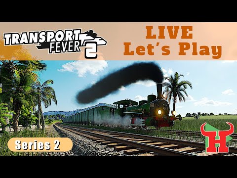 Time For Trains -  Transport Fever 2  LIVE Let's Play S2 E3