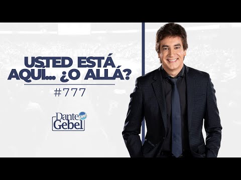 Dante Gebel #777 | Usted está aquí... ¿o allá?