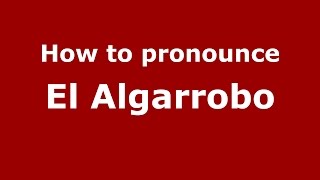 How to pronounce El Algarrobo