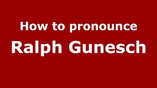 How to pronounce Ralph Gunesch