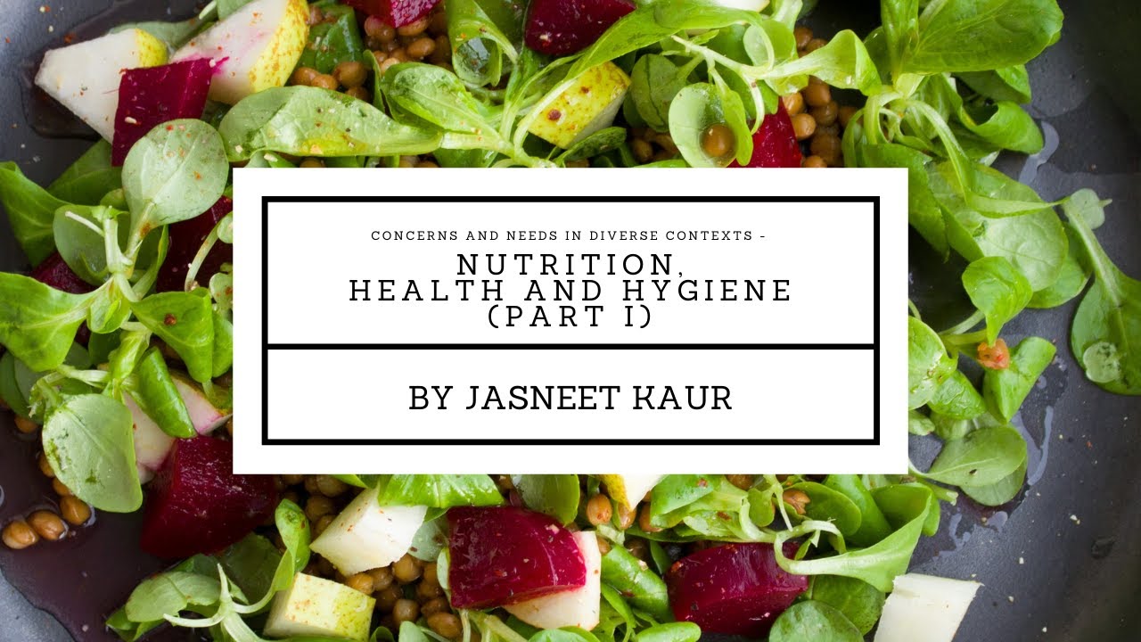 Concerns and Needs in Diverse Contexts - Nutrition, Health and Hygiene | Chapter 10 Part 1 Class XI