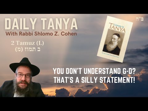 YOU DON'T UNDERSTAND G-D? DON'T BE SILLY!  - Daily Tanya -221L- 2 Tamuz ~ Shaar Yichud vEmuna ch 9-2
