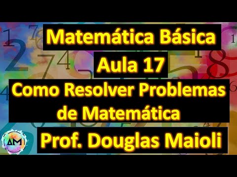 Aula 17 de Matemática Básica - Como Resolver Problemas de Matemática (com exemplos)