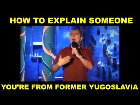 Being from former Yugoslavia...