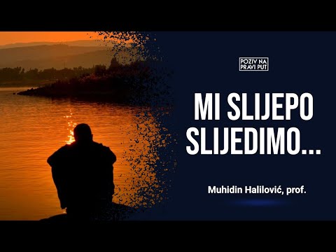 MI SLIJEPO SLIJEDIMO... - Muhidin Halilović, prof. ᴴᴰ┇Poziv na pravi put