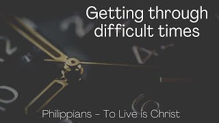 Getting through difficult times. Philippians 1:19