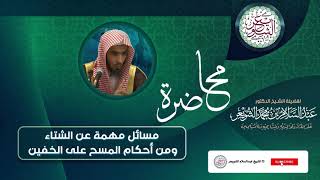 صورة محاضرة نافغة (مسائل مهمة عن الشتاء ومن أحكام المسح على الخفين) للشَّيخ عبدالسلام الشويعر