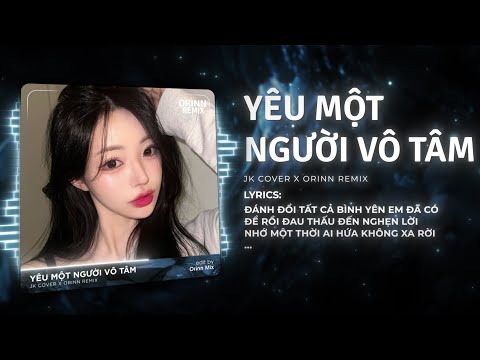 Yêu Một Người Vô Tâm (Orinn Remix) - JK Cover | Nhìn Lại Người Con Gái Anh Từng Rất Nâng Niu Remix