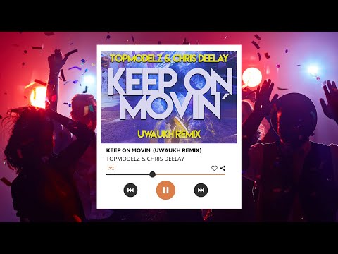 Topmodelz & Chris Deelay - Keep On Movin (Uwaukh Remix)
