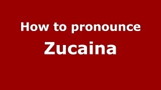 How to pronounce Zucaina