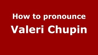How to pronounce Valeri Chupin