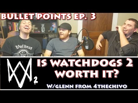Bullet Points Ep. 3 - Watch Dogs 2: Is it worth it? W/Glenn from 4THECHIVO