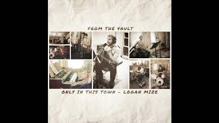 Logan Mize - &quot;Only In This Town&quot; (From the Vault Ep. 1)
