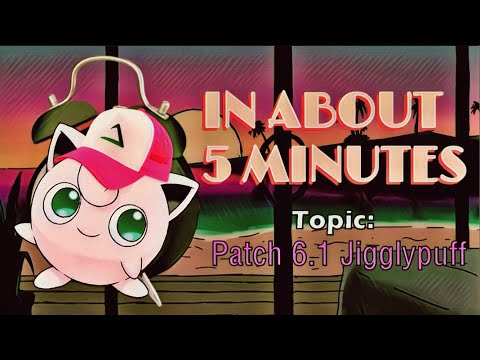 In About 5 Minutes: Patch 6.1 Jigglypuff