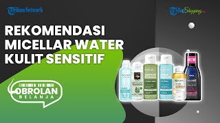 Harga di Bawah Rp 50 Ribu, Ini 5 Rekomendasi Micellar Water yang Cocok untuk Kulit Sensitif