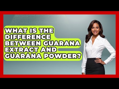 What Is The Difference Between Guarana Extract And Guarana Powder? - Brazil Travel Expert