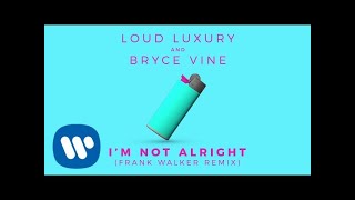 Bryce Vine;loud Luxury - I'm Not Alright (Frank Walker Extended Remix) video