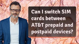 Can I switch SIM cards between AT&T prepaid and postpaid devices