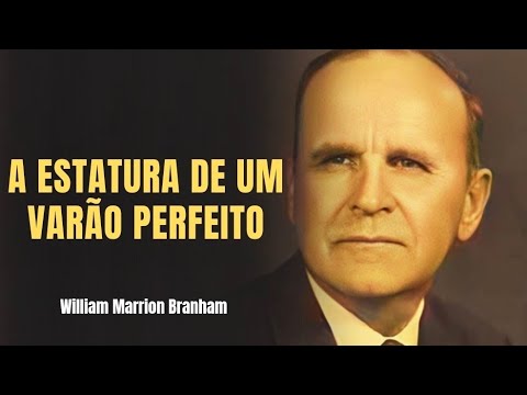 A ESTATURA DE UM VARÃO PERFEITO  - WILLIAM MARRION BRANHAM 