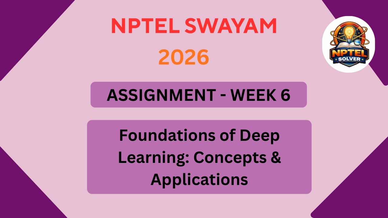 NPTEL Foundations of Deep learning: Concepts and applications ASSIGNMENT 6 Solutions Week 6 JAN 2026