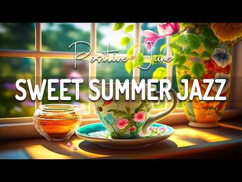 Sweet Summer Jazz ☕ Optimistic Summer Jazz and Delicate June Bossa Nova for Boost your mood