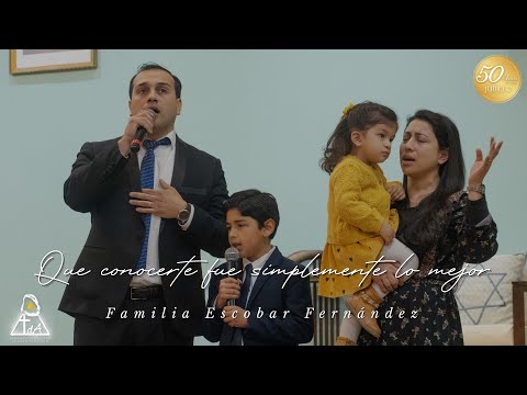 Que conocerte fue simplemente lo mejor - Familia Escobar Fernández - Tabernáculo de Adoración