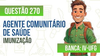 Questão 270 - Agente Comunitário de Saúde - Imunização - IV UFG 