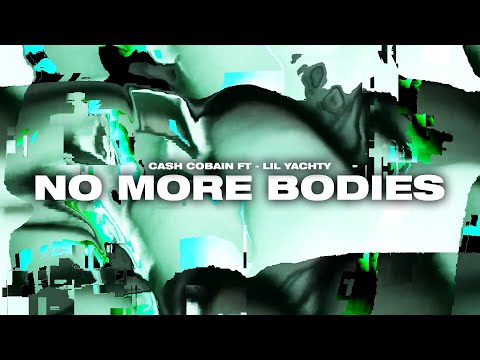 CASH COBAIN - NO MORE BODIES FT. LIL YACHTY  [VISUALIZER]
