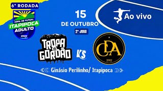 COPA DE  FUTSAL ADULTO ITAPIPOCA |  6° RODADA | TROPA VS CDA