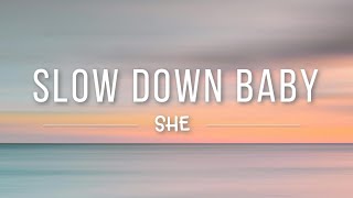 Download lagu She - Slow Down Baby (Lyric) mp3