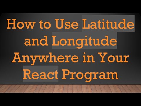 How to Use Latitude and Longitude Anywhere in Your React Program