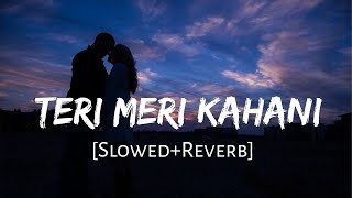 Teri Meri Kahani [Slowed+Reverb] Arijit Singh | Love Song | Lofi Music Channel