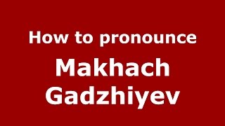 How to pronounce Makhach Gadzhiyev