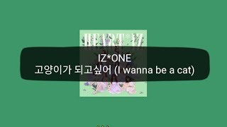 IZ*ONE - "I want to be a cat" Neko ni Naritai (Korean ver.) 고양이가 되고싶어 [Mya/Han/Rom]