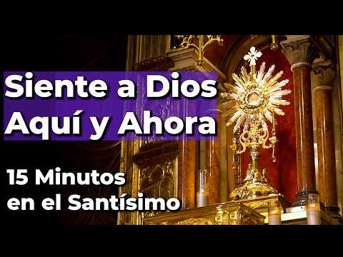Oración Aquí y Ahora - Siente la Presencia de Dios y Pide un Milagro - 15 Minutos en el Santísimo