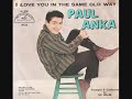 Paul Anka / I love you in the same old way.