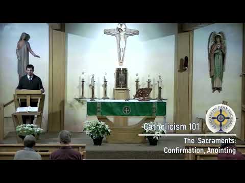 Catholicism 101:  The Sacraments (4_6) Confirmation and Anointing of the Sick