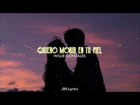 Willie González - Quiero morir en tu piel ; Letra