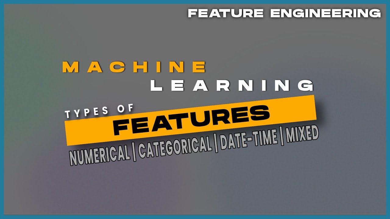 Feature Engineering - Different Types of Features (Variables)