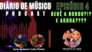 DIARIO DE MUSICO PODCAST | Episódio 4 - BEBÊ A BORDO? E AGORA... | Convidados PROJETO EU KIDS