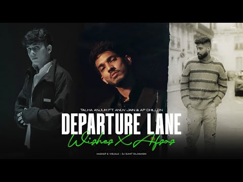 Departure Lane X Wishes X Afsos - Talha Anjum Ft. Anuv Jain & AP Dhillon | DJ Sumit Rajwanshi