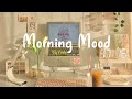Playlist Morning Mood Chill Music Playlist Start Your Day Positively With Me